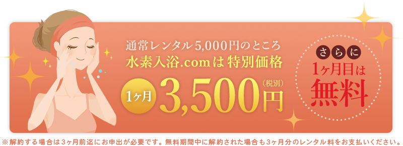 通常レンタル5000円のところ「水素入浴ドットコム」は特別価格1ヶ月3500円！さらに1ヶ月目は無料！